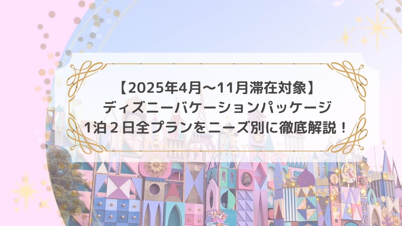 アイキャッチ「2025年4月〜11月 ディズニーバケパ1泊2日全プラン徹底解説